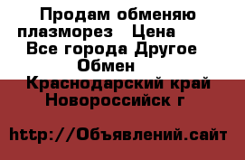 Продам обменяю плазморез › Цена ­ 80 - Все города Другое » Обмен   . Краснодарский край,Новороссийск г.